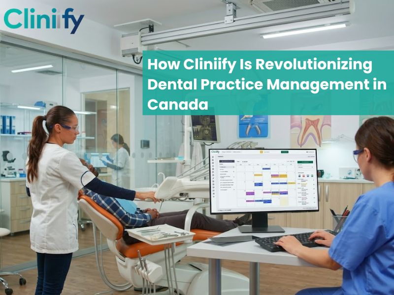 Cliniify dental practice management software for Canadian dental clinics with AI-powered automation and Digital EMR